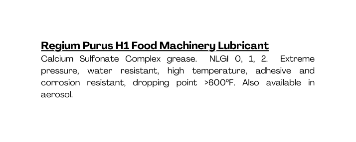 Regium Purus H1 Food Machinery Lubricant Calcium Sulfonate Complex grease NLGI 0 1 2 Extreme pressure water resistant high temperature adhesive and corrosion resistant dropping point 600ºF Also available in aerosol