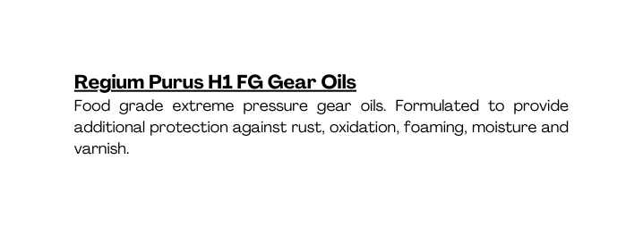 Regium Purus H1 FG Gear Oils Food grade extreme pressure gear oils Formulated to provide additional protection against rust oxidation foaming moisture and varnish